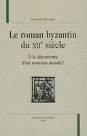Le roman byzantin du XIIe siècle - à la découverte d'un nouveau monde ?, à la découverte d'un nouveau monde ?
