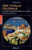 Une tutelle coloniale : Le mandat français en Syrie et au Liban, le mandat français en Syrie et au Liban