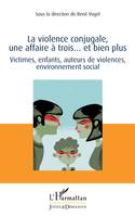 La violence conjugale, une affaire à trois... et bien plus, Victimes, enfants, auteurs de violences, environnement social