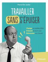 Travailler sans s'épuiser, Changer sa manière d'être. Prévenir le burn-out. Réinventer son travail.