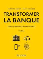 Transformer la banque - 2e ed., Quelles stratégies à l'ère digitale ?