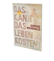 Sophie Reinhold : Das kann das Leben kosten, Cat. d’exposition CFA Contemporary Fine Arts Berlin