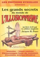 Les grands secrets du monde de l'illusionnisme, Histoire, trucs cachés, personnages hors du commun, procédés extraordinaires