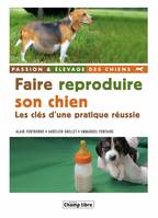 Faire reproduire son chien / les clés d'une pratique réussie, les clés d'une pratique réussie