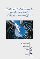 Cahiers de littérature orale, n°70/2011, L'adresse indirecte ou la parole détournée. Évitement ou stratégie ?