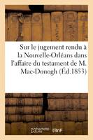 Sur le jugement rendu à la Nouvelle-Orléans dans l'affaire du testament de M. Mac-Donogh