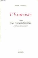 L’exorciste, vie de Jean-François Gaschon, prêtre missionnaire