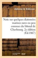 Note sur quelques diatomées marines rares ou peu connues du littoral de Cherbourg. 2e édition