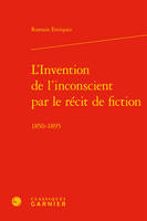 L'invention de l'inconscient par le récit de fiction, 1850-1895