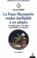 La Franc-maçonnerie rendue intelligible à ses adeptes ., III, Le maître, La Franc-maçonnerie rendue intelligible à ses adeptes - tome 3 - Le maître, sa philosophie, son objet, sa méthode, ses moyens