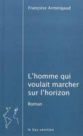 L'homme qui voulait marcher sur l'horizon - roman