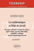 MATHÉMATIQUES - Les mathématiques en fiches de travail - Pré-requis, outils pour le signal et les systèmes, algèbre linéaire, équations différentielles, probabilités, statistiques. Manuel d’apprentissage interactif (Niveau B)