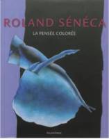 Roland Sénéca, la pensée colorée