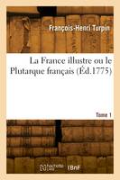 La France illustre ou le Plutarque français. Tome 1