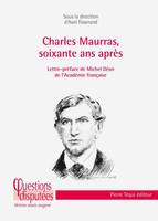 Charles Maurras, soixante ans après, Regard critique sur un poète-philosophe engagé dans les tourments politiques et religieux de son siècle