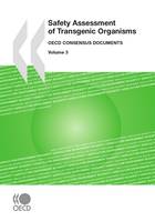 Safety Assessment of Transgenic Organisms, Volume 3, OECD Consensus Documents