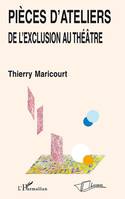 Pièces d'ateliers, De l'exclusion au théâtre