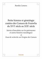 Petite histoire et généalogie contées des camara de franwalia du xvie siècle au xixe siècle, Suivies d’anecdotes sur les patronymes  et autres histoires mandingues et Essai de recherche sur l’origine des Camara