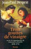 Trois gouttes de vinaigre dans les saintes huiles ou La vie tumultueuse de Guiscard La Bourlie. 1658 - 1711, 1658-1711