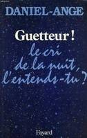 Guetteur!, le cri de nuit l'entends-tu ?