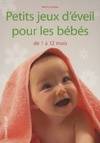 Petits jeux d'éveil pour les bébés : De 1 à 12 mois