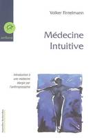 Medecine Intuitive, introduction à une médecine élargie à l'anthroposophie