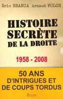 Histoire secrète de la droite, 1958-2008 cinquante ans d'intrigues et de coups tordus, cinquante ans d'intrigues et de coups tordus