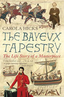 The Bayeux Tapestry, The Life Story of a Masterpiece