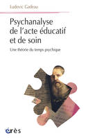 Psychanalyse de l'acte éducatif et de soin, Une théorie du temps psychique