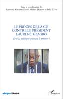 Le procès de la CPI contre le Président Laurent Gbagbo, Et si la politique quittait le prétoire !