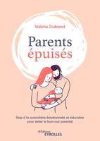Parents épuisés, Stop à la surenchère émotionnelle et éducative pour éviter le burnout parental