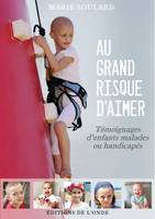 Au grand risque d'aimer - témoignages d'enfants malades ou handicapés