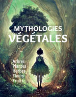 Mythologies végétales, Arbres, plantes, herbes, fleurs, fruits...
