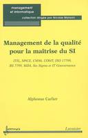 Management de la qualité pour la maîtrise du SI, ITIL, SPiCE, CMMi, CObIT, ISO 17799, BS 7799, MDA, Six Sigma et IT Gouvernance