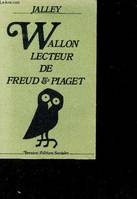 Wallon, lecteur de Freud et Piaget, trois études suivies des textes de Wallon sur la psychanalyse et d'un lexique des termes techniques