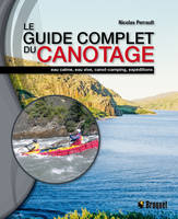 Le guide complet du canotage, eau calme, eau vive, canot-camping, expéditions