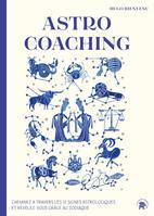 Astro Coaching, Cheminez à travers les 12 signes astrologiques et révélez-vous grâce au zodiaque