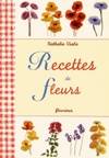 Recettes de Fleurs, 30 recettes simples et authentiques