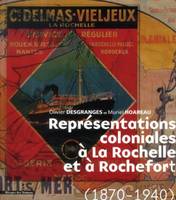 REPRESENTATIONS COLONIALES A LA ROCHELLE ET AROCHEFORT, 1870-1940