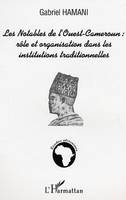 Les notables de l'Ouest-Cameroun : rôle et organisation dans les institutions traditionnelles, rôle et organisation dans les institutions traditionnelles