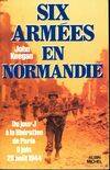 Six armées en normandie, du jour J à la libération de Paris, 6 juin-25 août 1944