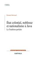 État colonial, noblesse et nationalisme à Java - la tradition parfaite, la tradition parfaite