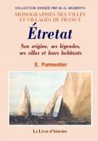 Étretat - son origine, ses légendes, ses villas et leurs habitants, son origine, ses légendes, ses villas et leurs habitants