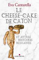 Le cheese-cake de Caton , Et autres histoires romaines