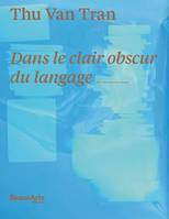 Thu Van Tran / dans le clair obscur du langage : exposition, Ivry-sur-Seine, Centre d'art contempora, AU CREDAC