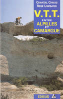 VTT entre Alpilles et Camargue: Autour de Salon-de-Provence et de l'étang de Berre la Camargue les Alpilles 33 itinéraires, autour de Salon-de-Provence et de l'étang de Berre, la Camargue, les Alpilles