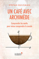 Un café avec Archimède, Comprendre les maths pour mieux comprendre le monde