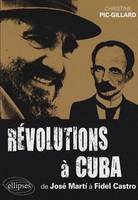 Révolutions à Cuba - De José Martí à Fidel Castro - 1868-2006, de José Martí à Fidel Castro