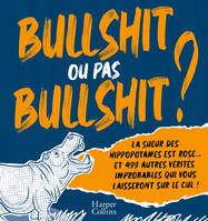 Bullshit ou pas Bullshit ?, La sueur des hippopotames est rose et 499 autres vérités improbables qui vous laisseront sur le cul