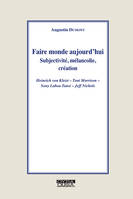 Faire monde aujourd'hui, Subjectivité, mélancolie, création Heinrich von Kleist – Toni Morrison – Sony Labou Tansi – Jeff Nichols